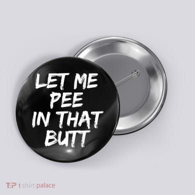 Let Me Pee In That Butt Funny Saying Sarcastic Button