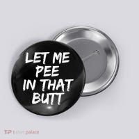 Let Me Pee In That Butt Funny Saying Sarcastic Button thumb 0