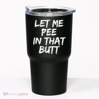 Let Me Pee In That Butt Funny Saying Sarcastic Tumbler thumb 0
