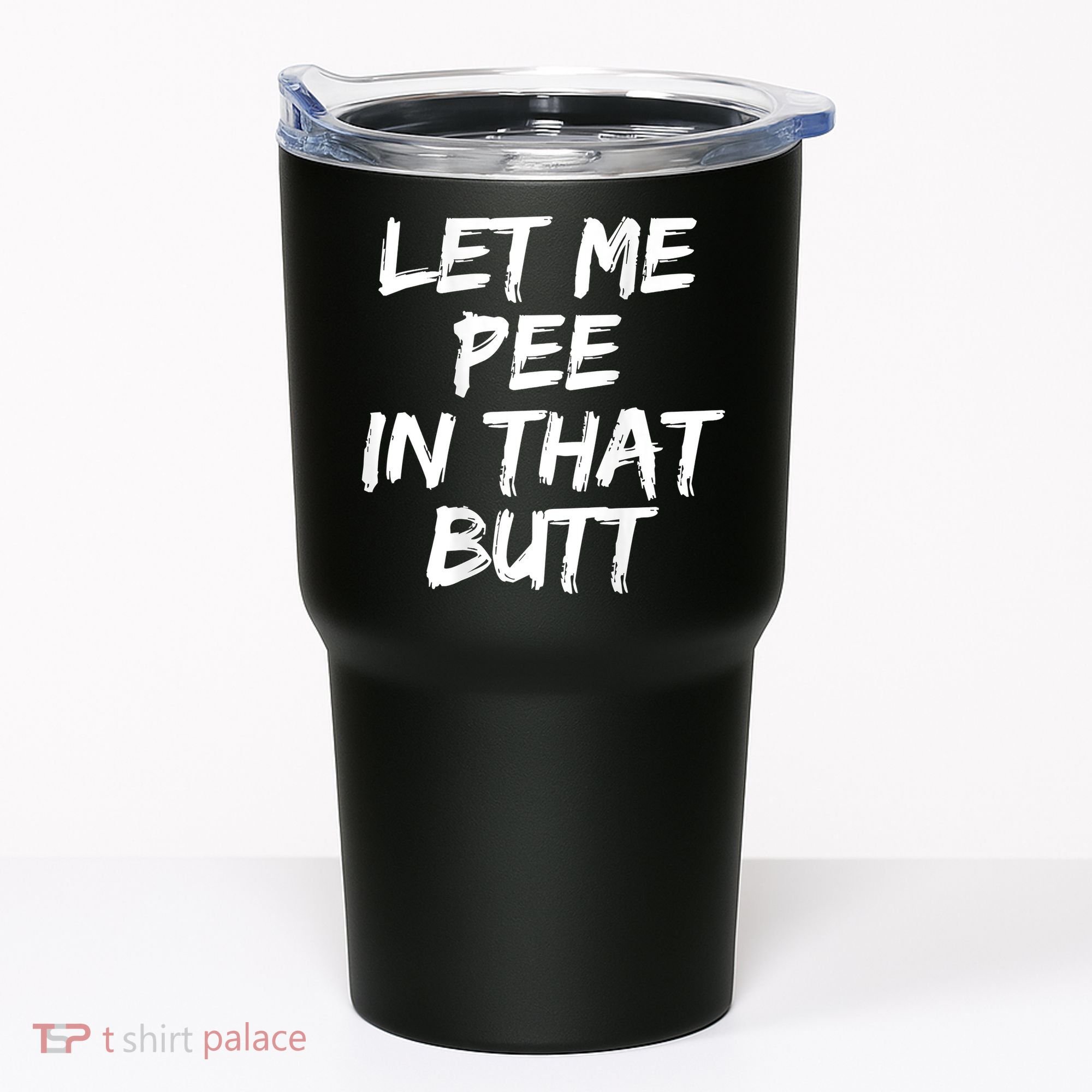 Let Me Pee In That Butt Funny Saying Sarcastic Tumbler