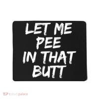 Let Me Pee In That Butt Funny Saying Sarcastic Mousepad thumb 0