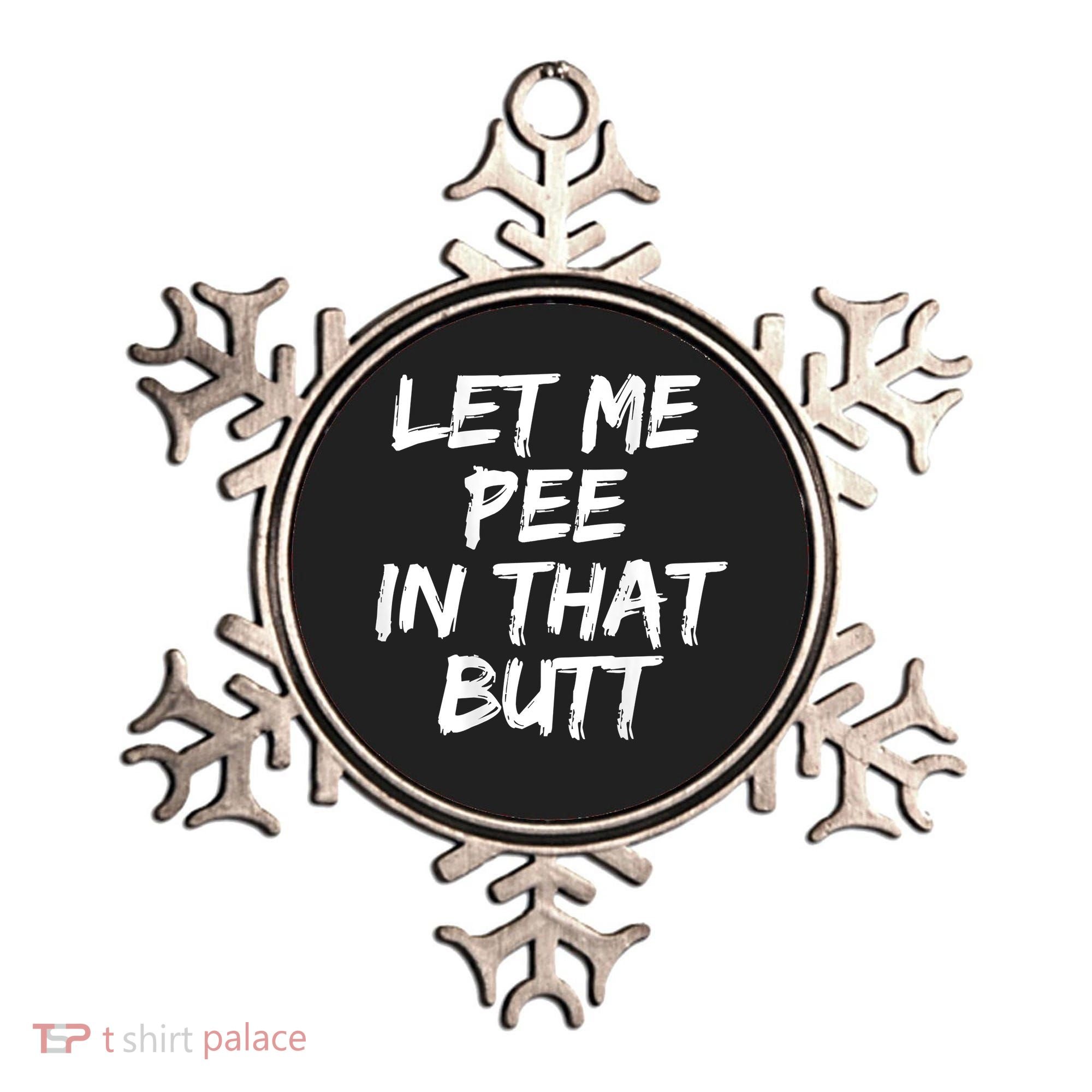 Let Me Pee In That Butt Funny Saying Sarcastic Ornament