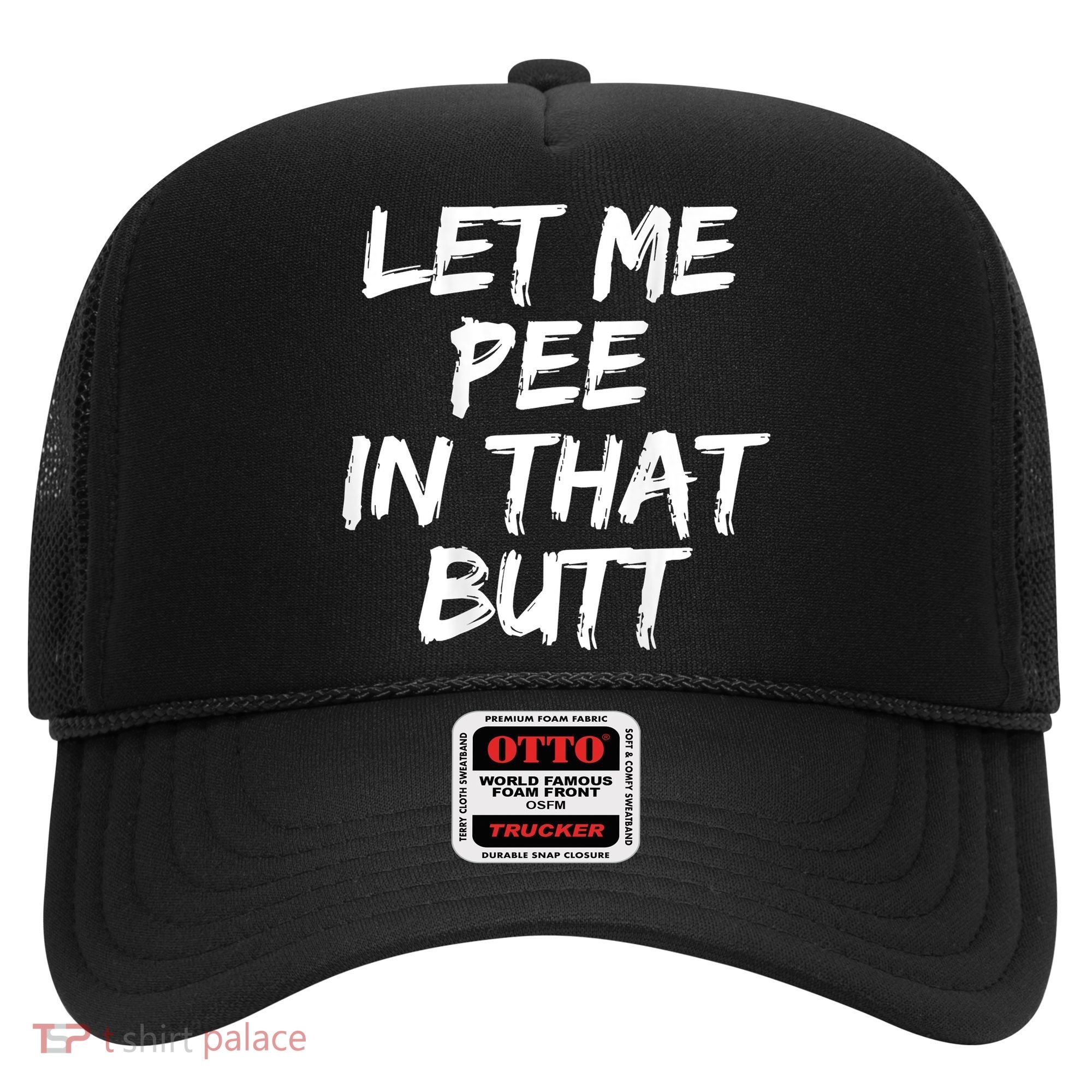 Let Me Pee In That Butt Funny Saying Sarcastic Hat