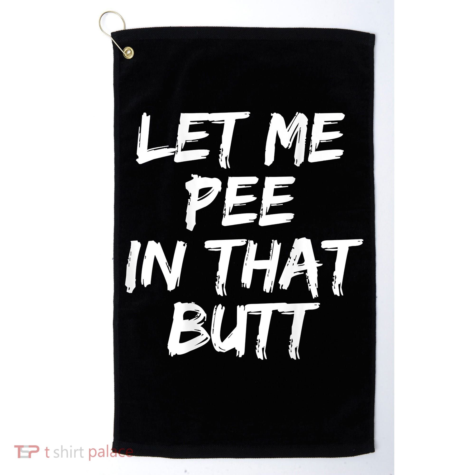 Let Me Pee In That Butt Funny Saying Sarcastic Golf Towel
