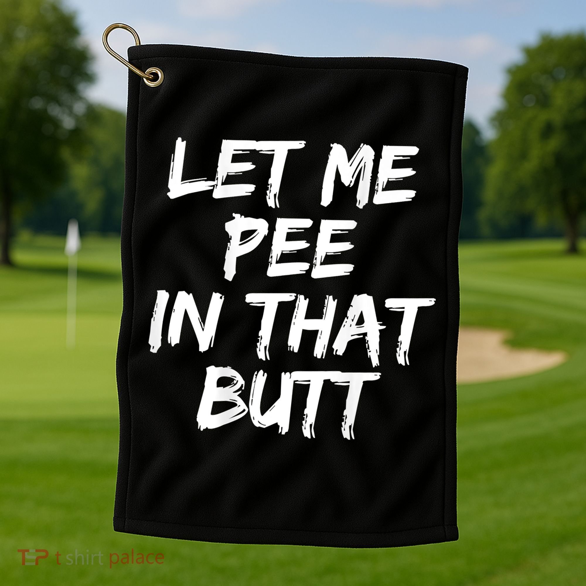 Let Me Pee In That Butt Funny Saying Sarcastic Golf Towel