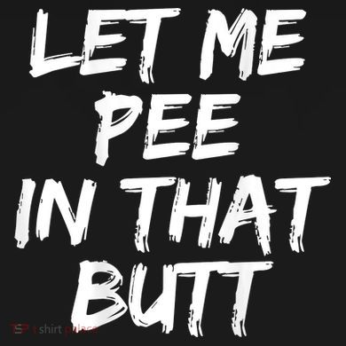 Let Me Pee In That Butt Funny Saying Sarcastic Toddler T-Shirt