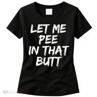 Let Me Pee In That Butt Funny Saying Sarcastic Women's T-Shirt thumb 0