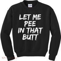 Let Me Pee In That Butt Funny Saying Sarcastic Kids Sweatshirt thumb 0