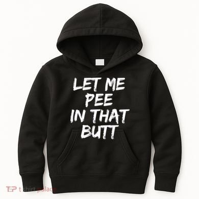 Let Me Pee In That Butt Funny Saying Sarcastic Kids Hoodie