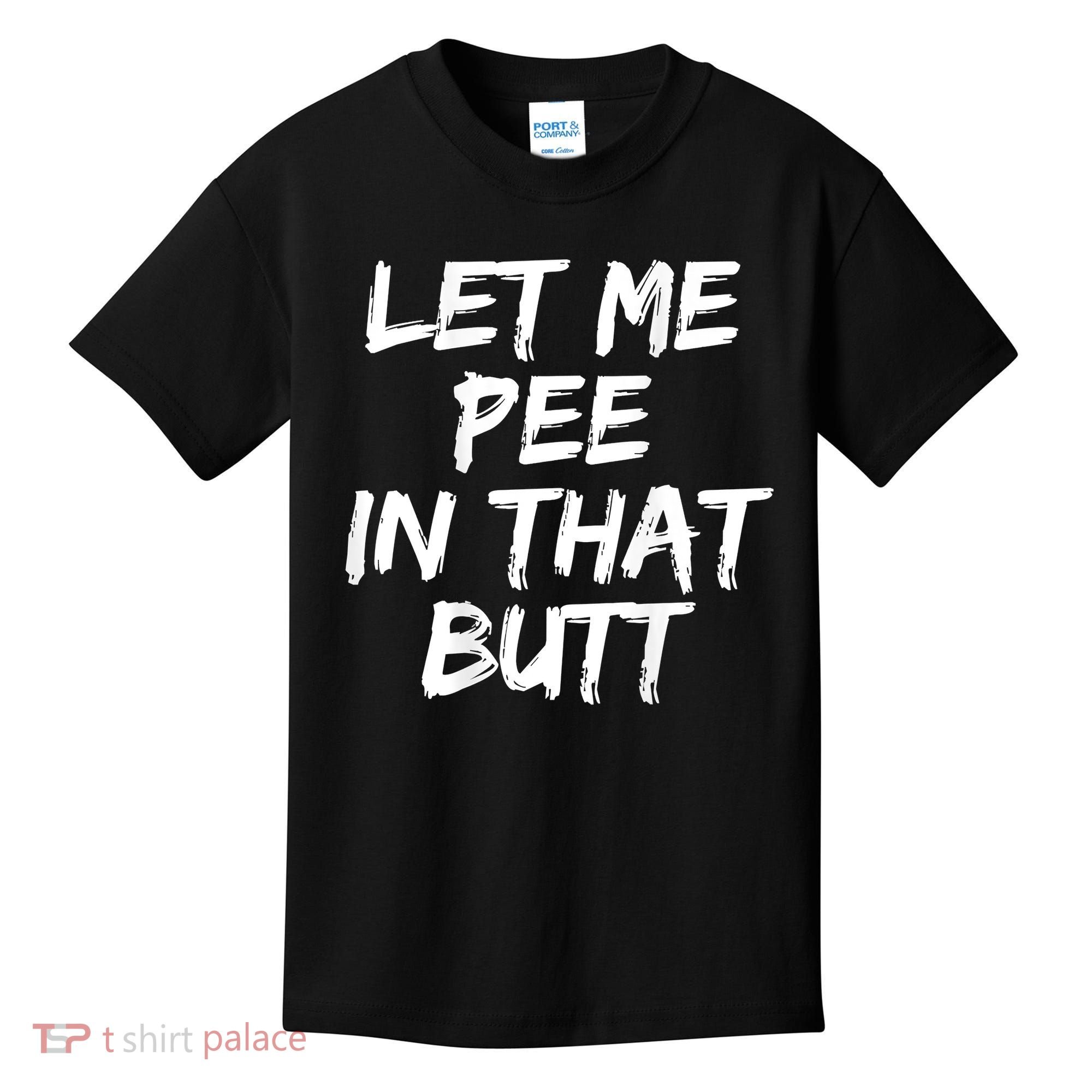 Let Me Pee In That Butt Funny Saying Sarcastic Kids T-Shirt