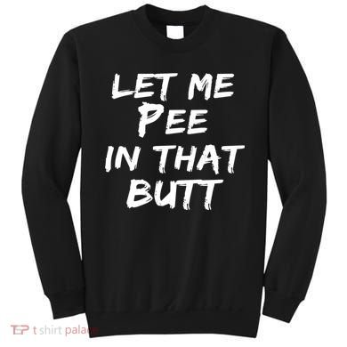 Let Me Pee In That Butt Sweatshirt