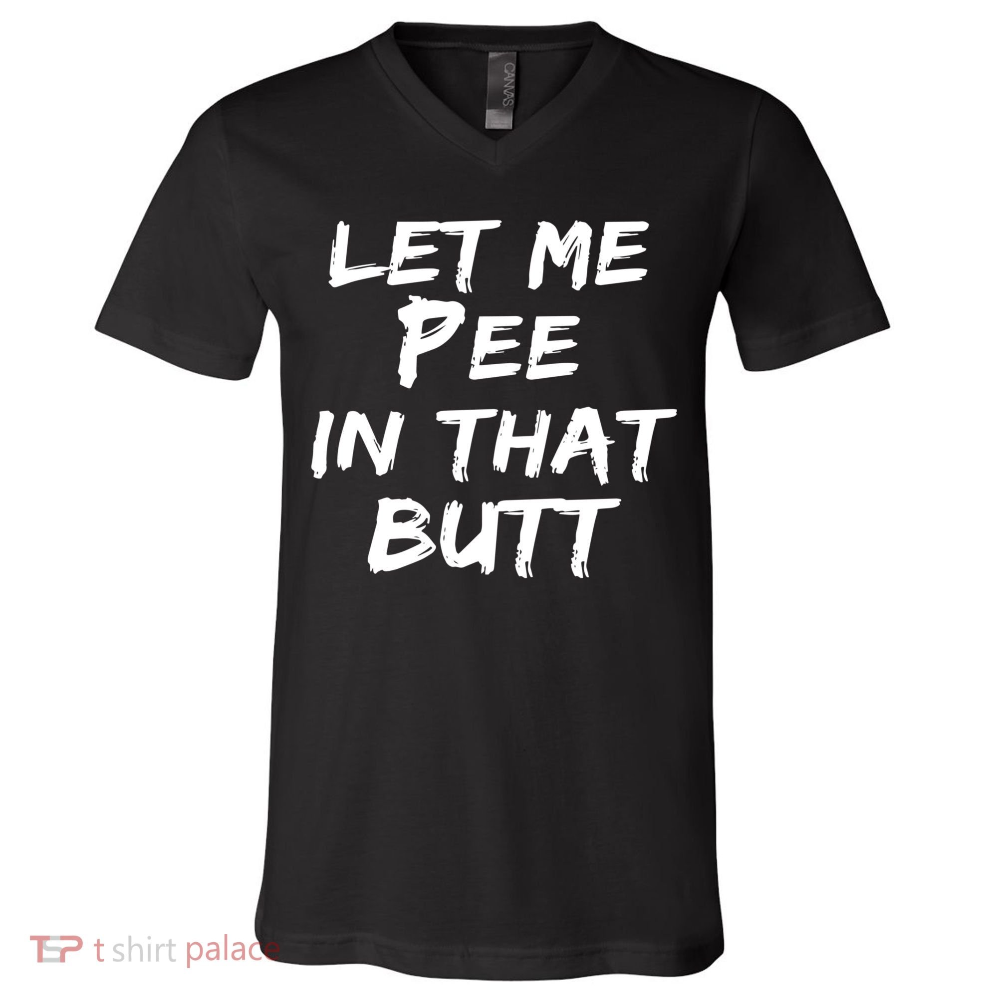 Let Me Pee In That Butt V-Neck T-Shirt