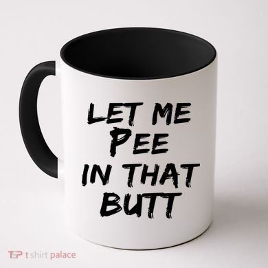 Let Me Pee In That Butt Coffee Mug