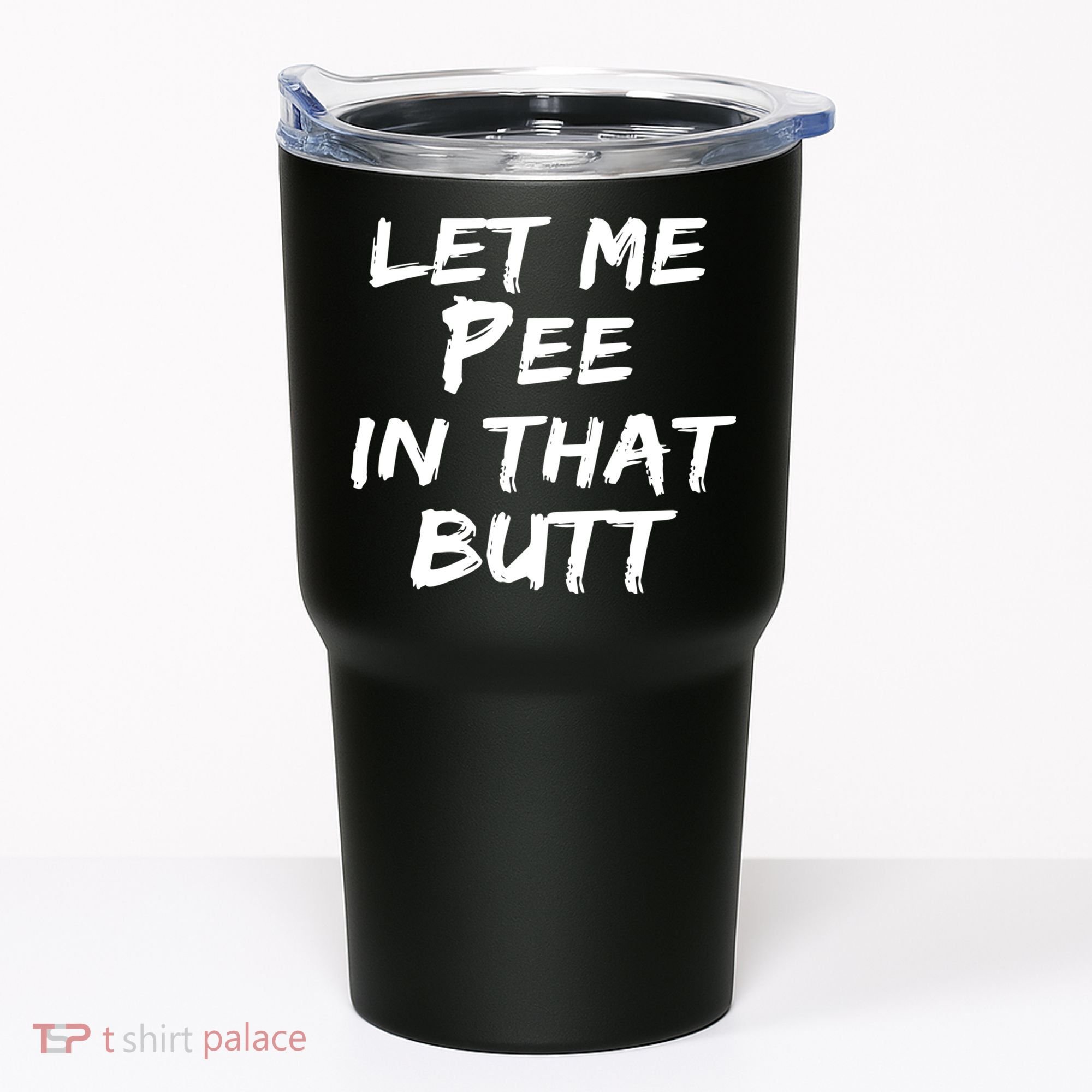Let Me Pee In That Butt Tumbler