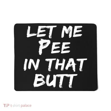 Let Me Pee In That Butt Mousepad