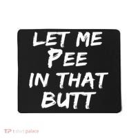 Let Me Pee In That Butt Mousepad thumb 0