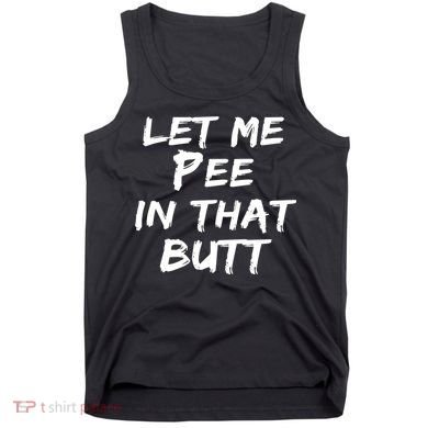 Let Me Pee In That Butt Tank Top