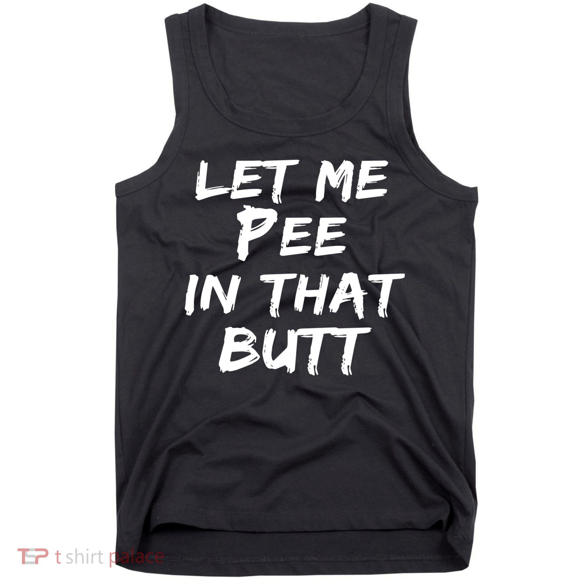 Let Me Pee In That Butt Tank Top