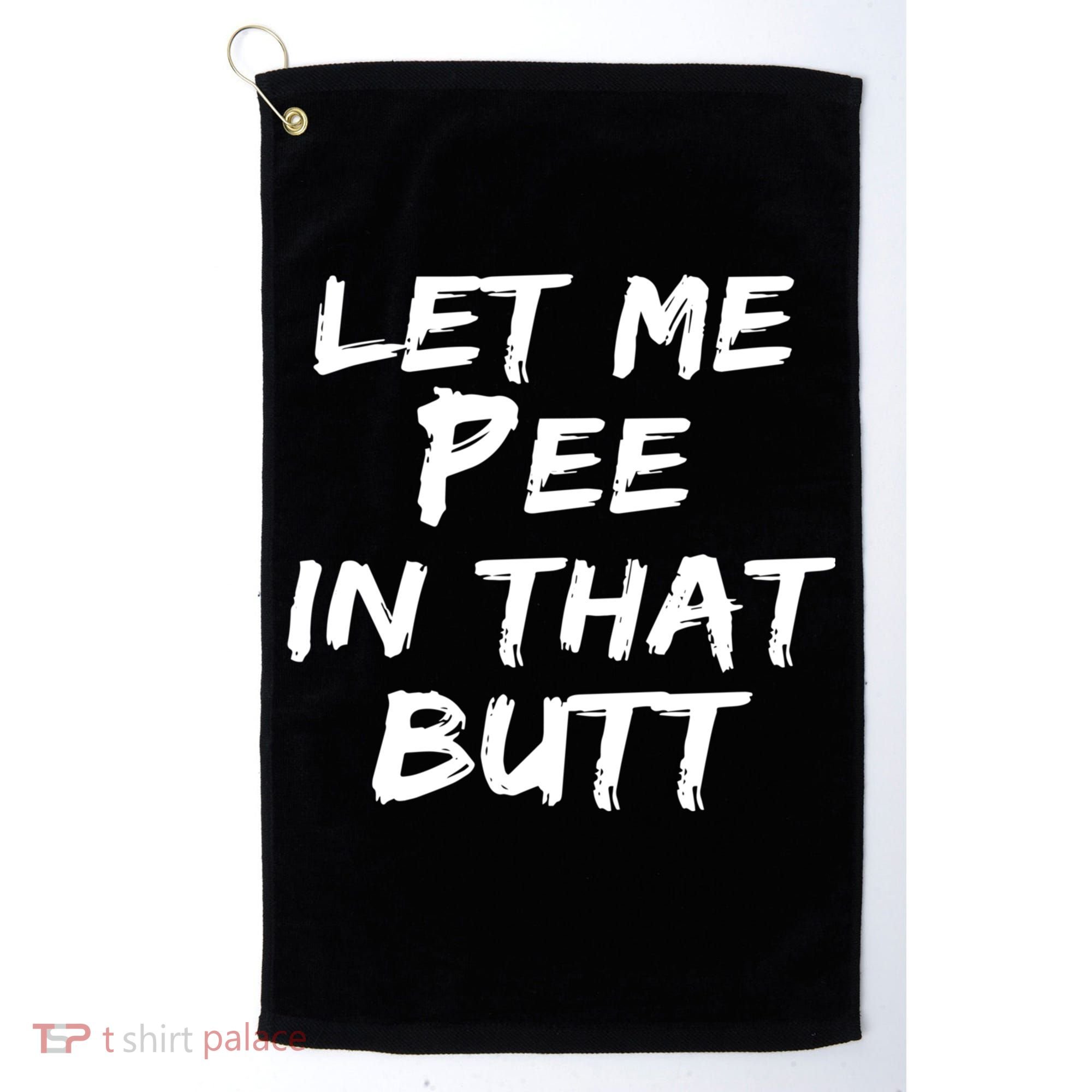 Let Me Pee In That Butt Golf Towel