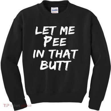Let Me Pee In That Butt Kids Sweatshirt