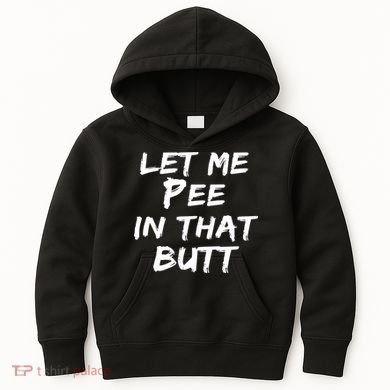 Let Me Pee In That Butt Kids Hoodie