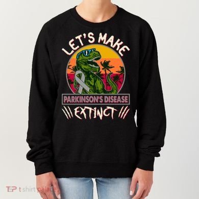 Let's Make Parkinson's Disease Extinct TRex Dinosaur Women's Sweatshirt