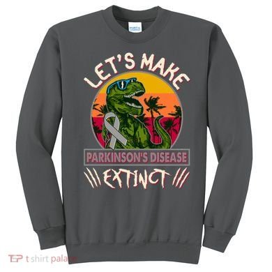 Let's Make Parkinson's Disease Extinct TRex Dinosaur Sweatshirt