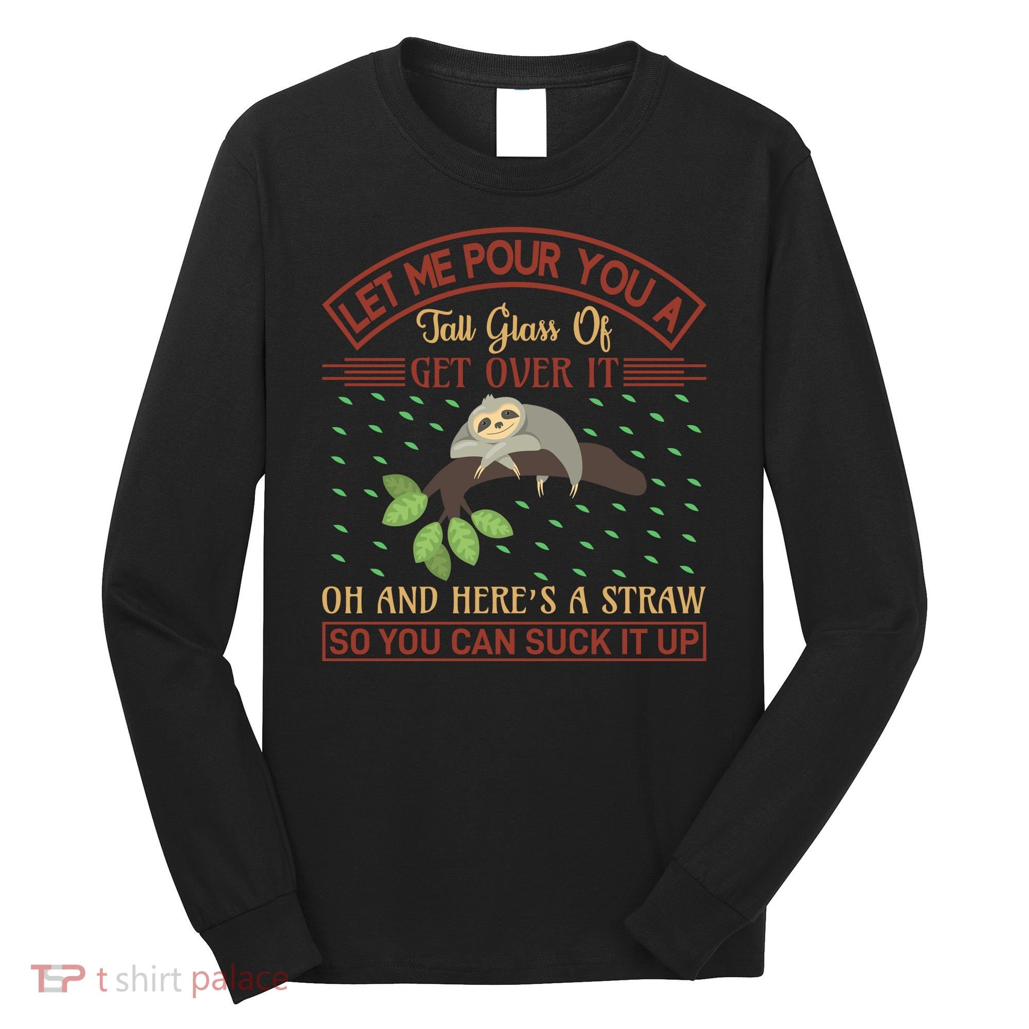 Let Me Pour You A Tall Glass Of Get Over It Long Sleeve Shirt