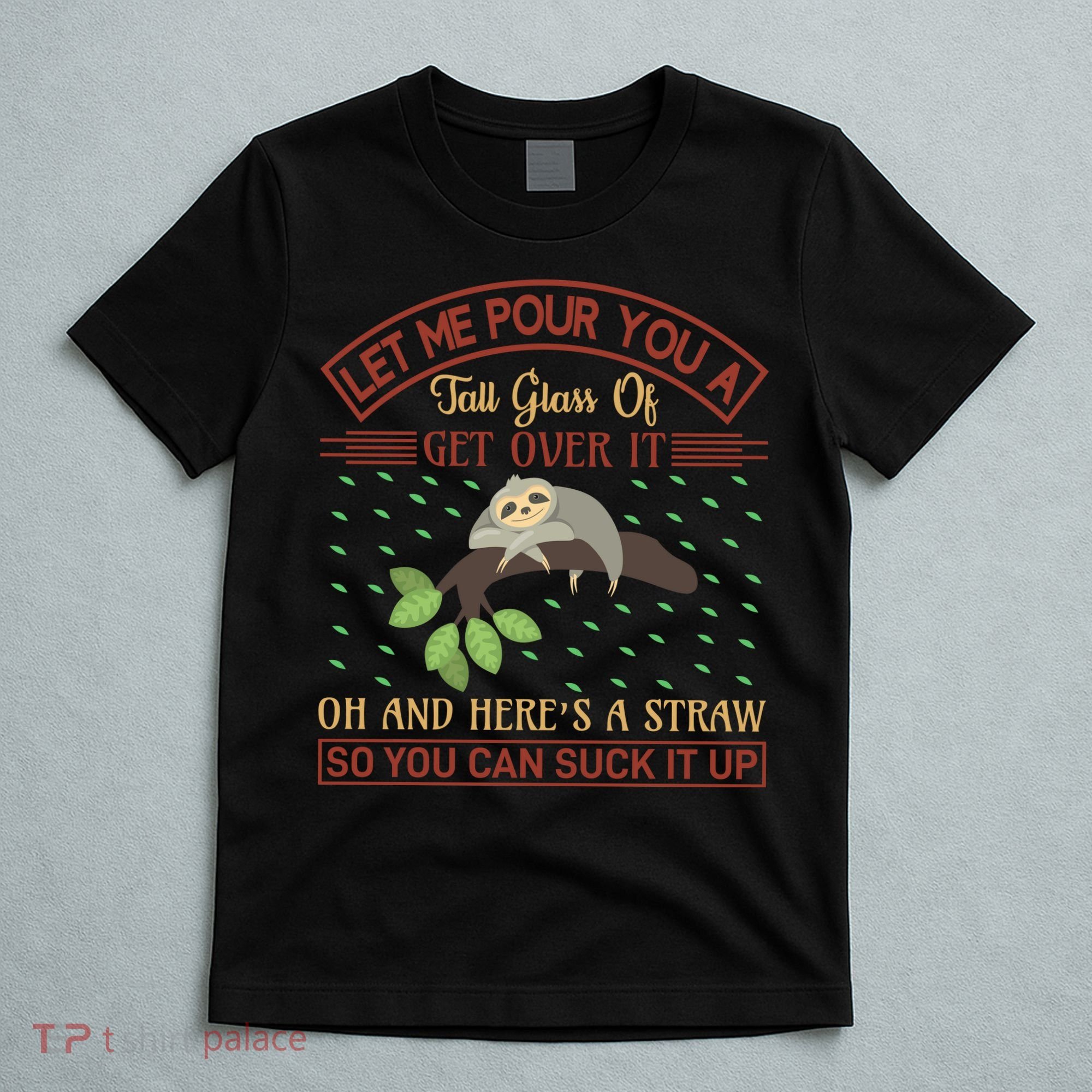 Let Me Pour You A Tall Glass Of Get Over It T-Shirt