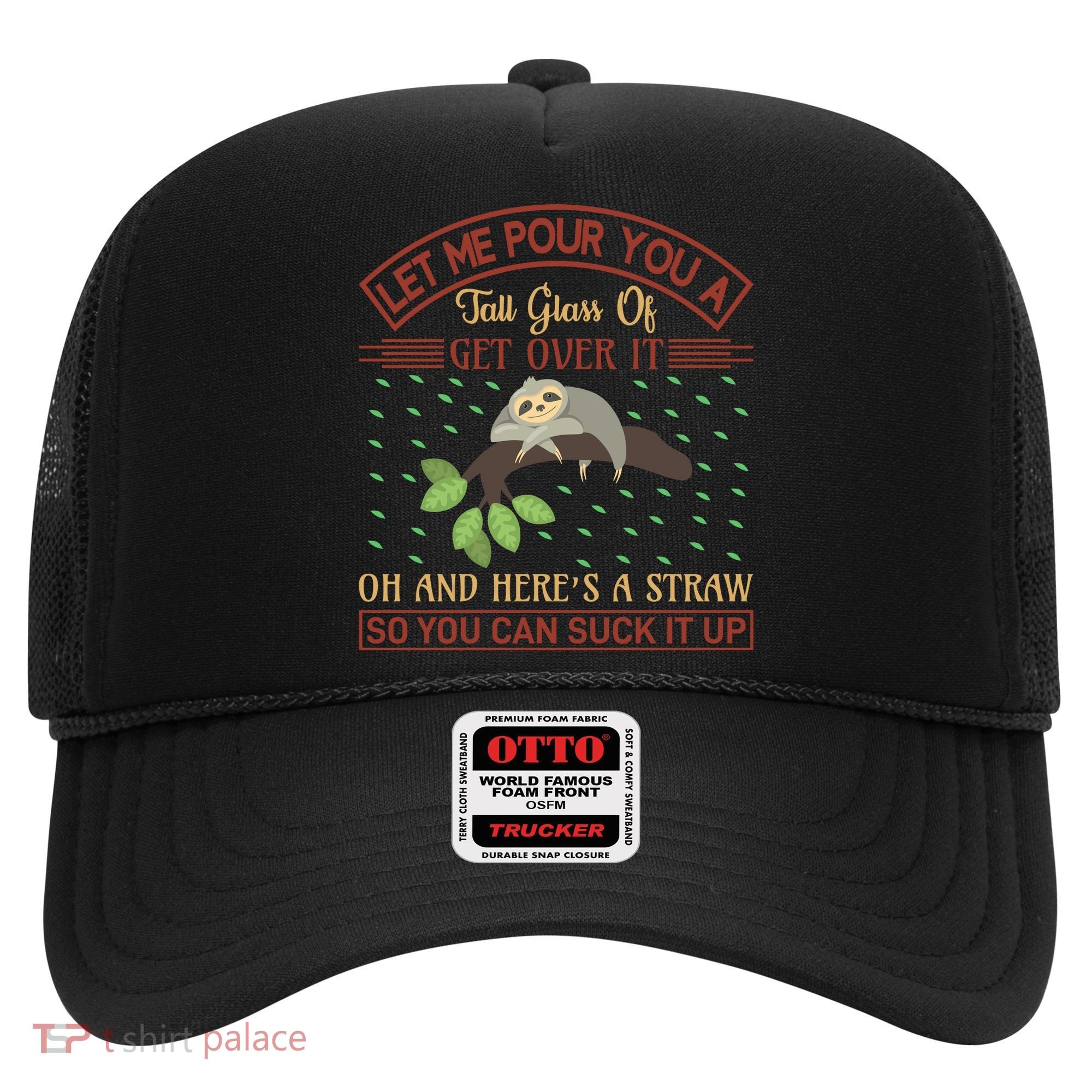 Let Me Pour You A Tall Glass Of Get Over It Hat