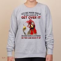 Let Me Pour You A Tall Glass Chicken Suck It Up Women's Sweatshirt thumb 0