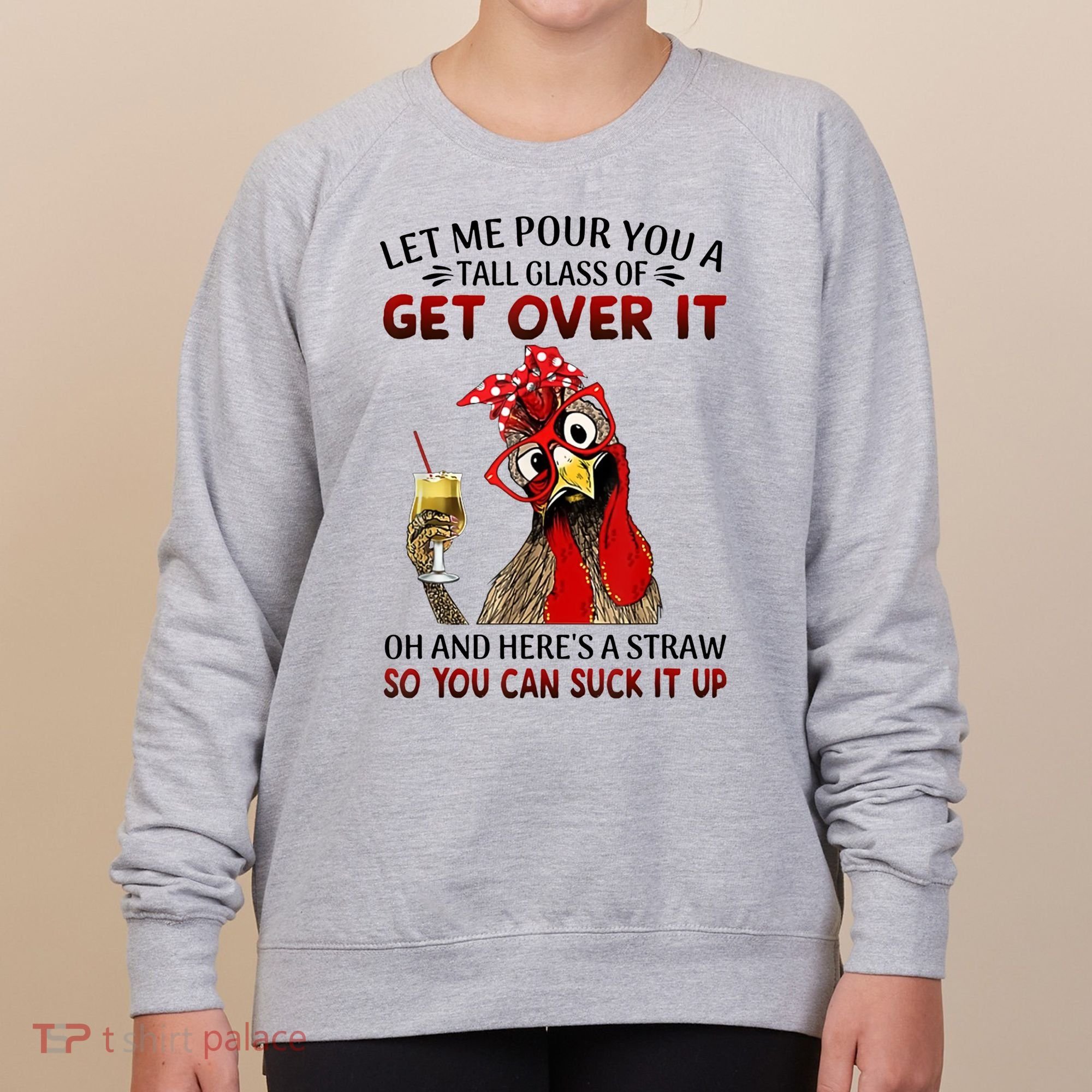 Let Me Pour You A Tall Glass Chicken Suck It Up Women's Sweatshirt