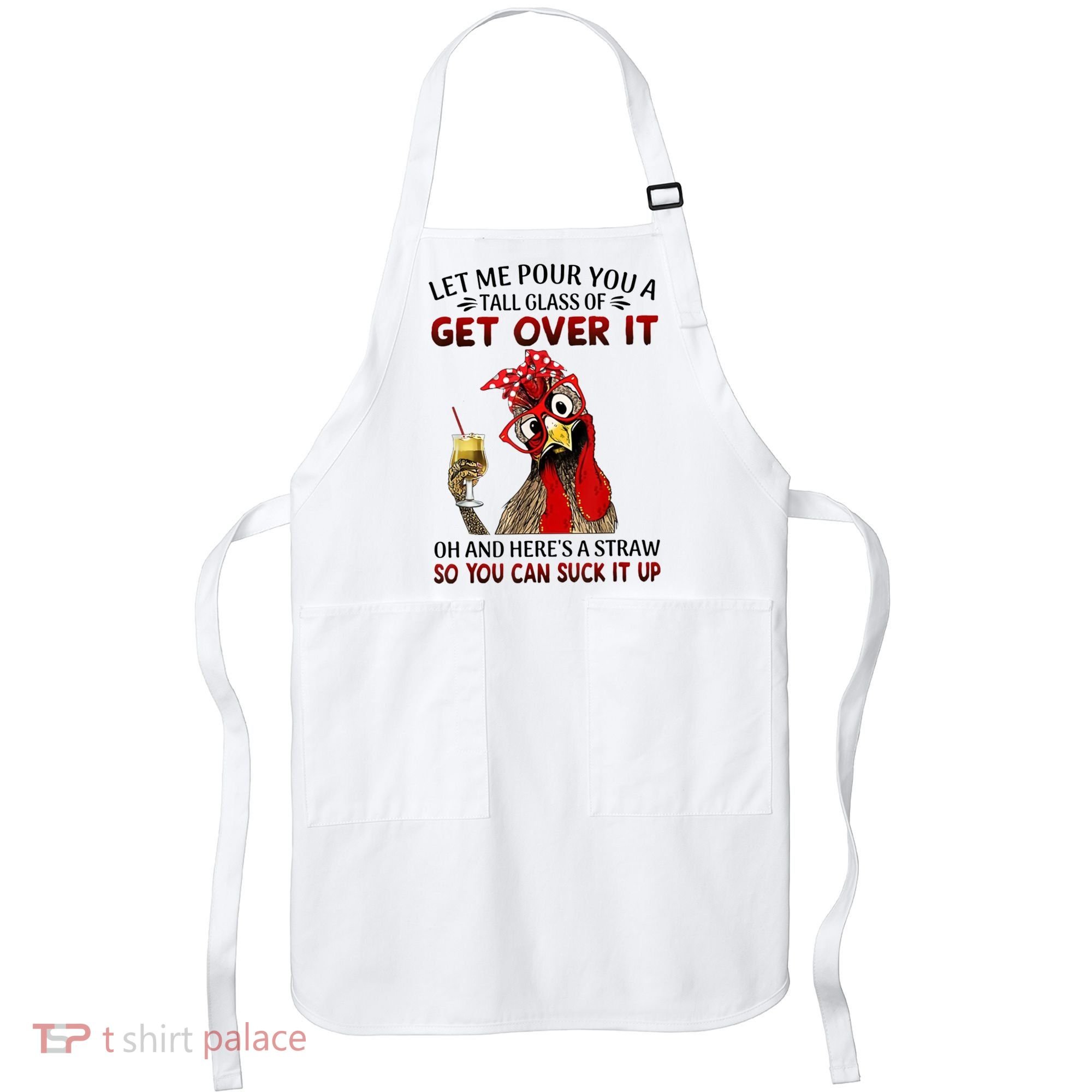 Let Me Pour You A Tall Glass Chicken Suck It Up Apron