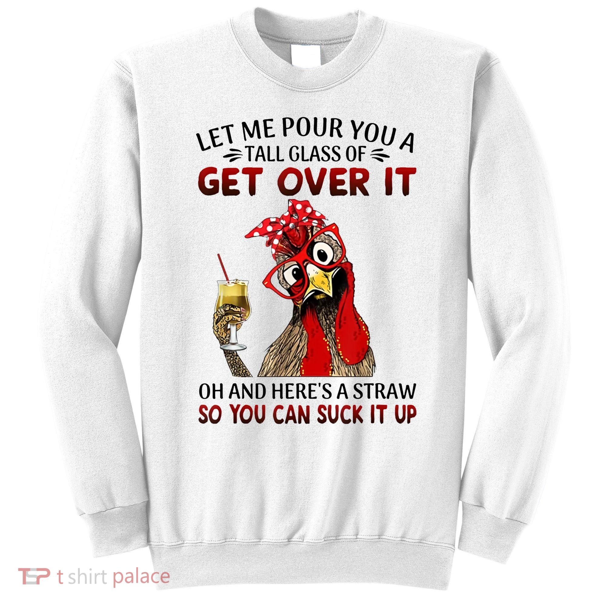 Let Me Pour You A Tall Glass Chicken Suck It Up Sweatshirt