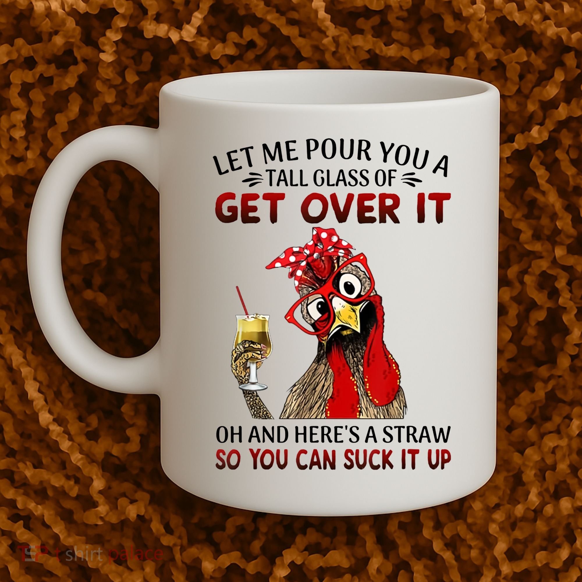 Let Me Pour You A Tall Glass Chicken Suck It Up Coffee Mug