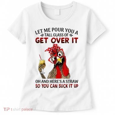 Let Me Pour You A Tall Glass Chicken Suck It Up Women's T-Shirt