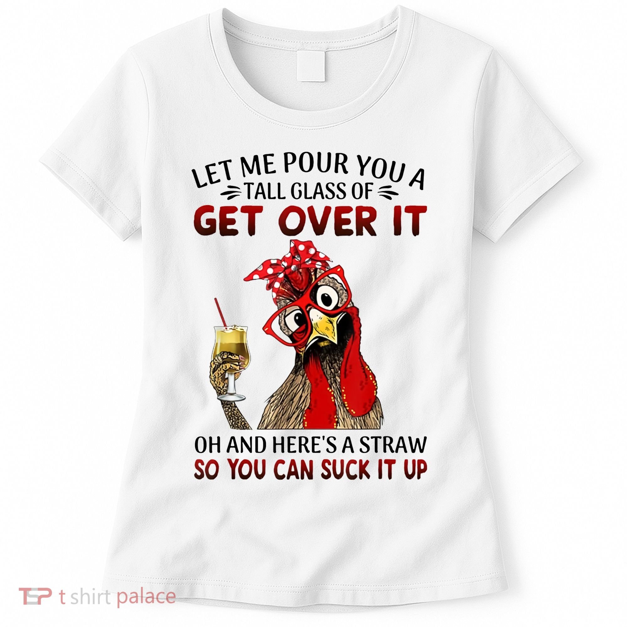 Let Me Pour You A Tall Glass Chicken Suck It Up Women's T-Shirt