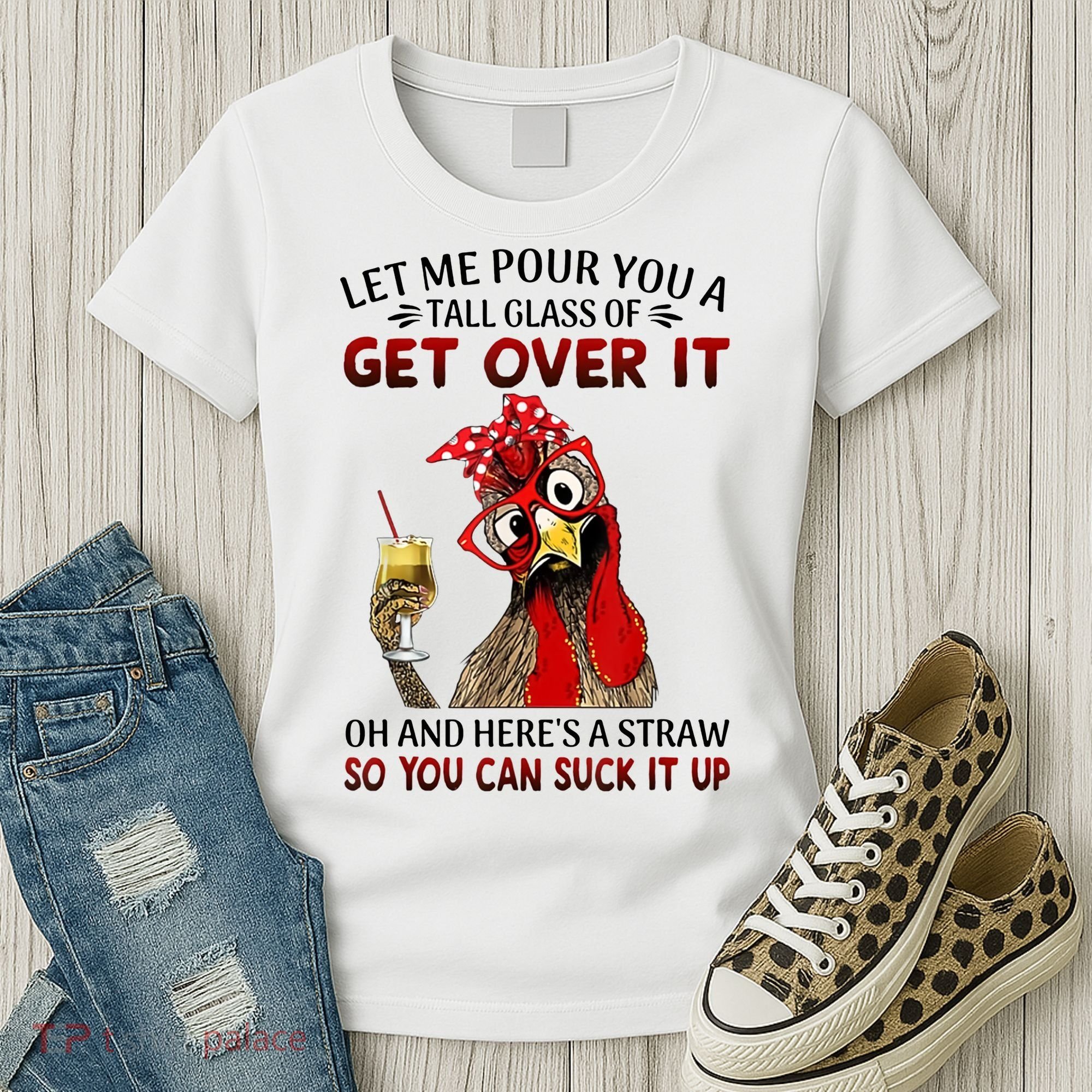 Let Me Pour You A Tall Glass Chicken Suck It Up Women's T-Shirt