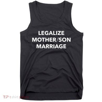 Legalize Mother Son Marriage Sarcasm Quotes Tank Top
