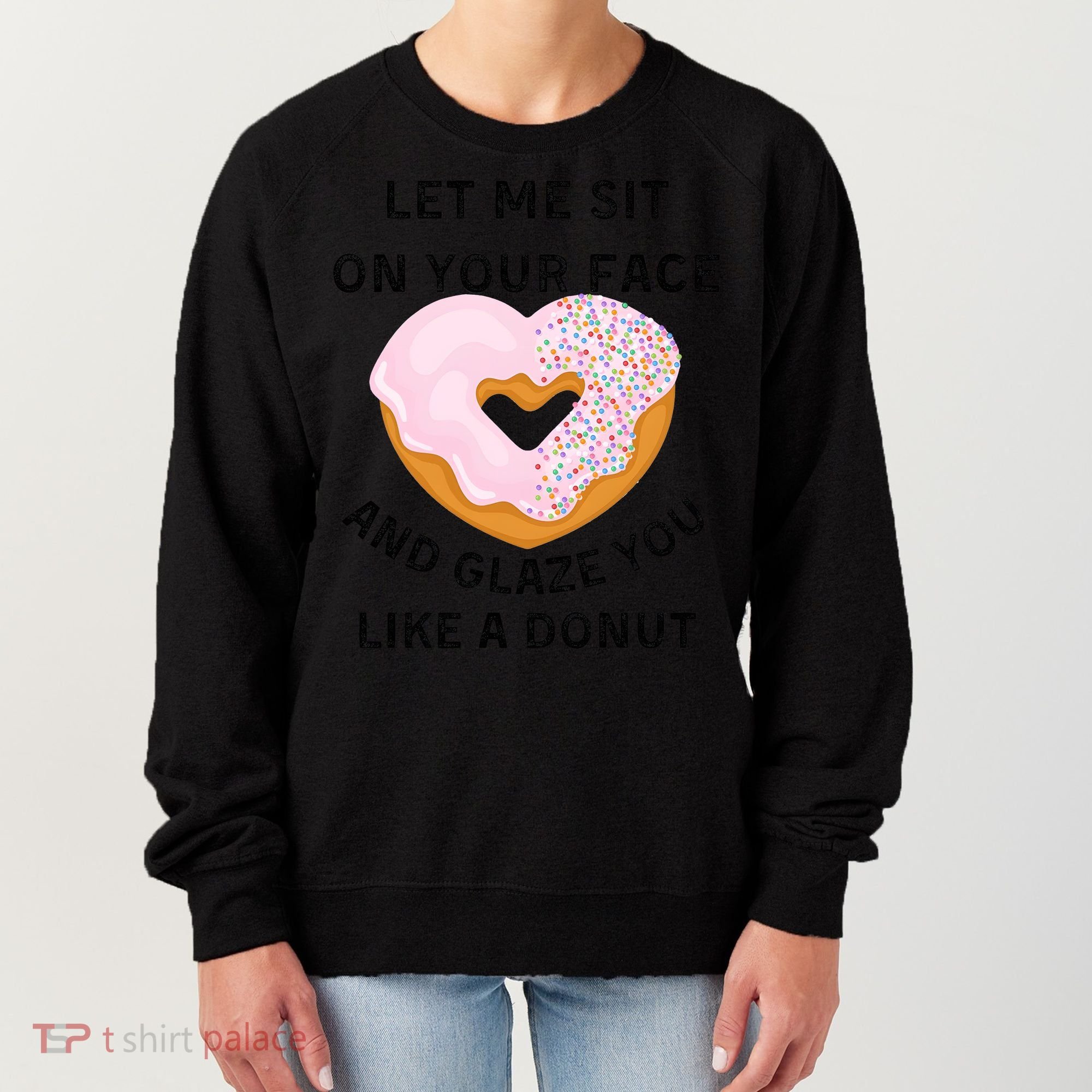 Let Me Sit On Your Face And Glaze You Like A Donut Women's Sweatshirt
