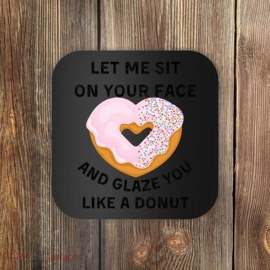 Let Me Sit On Your Face And Glaze You Like A Donut Coaster