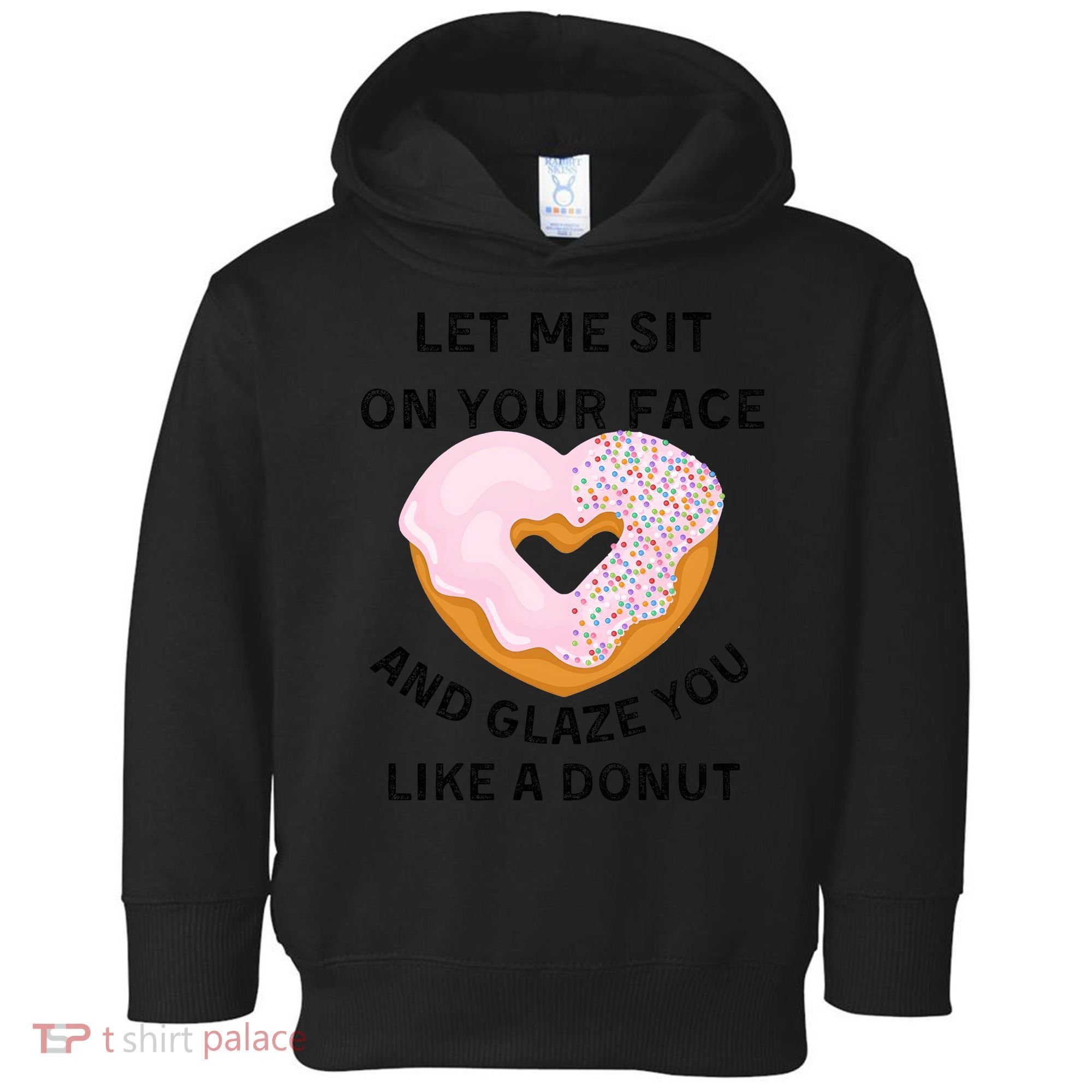 Let Me Sit On Your Face And Glaze You Like A Donut Toddler Hoodie