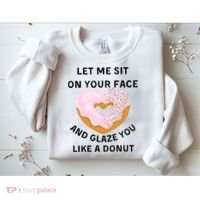 Let Me Sit On Your Face And Glaze You Like A Donut Sweatshirt thumb 2