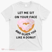 Let Me Sit On Your Face And Glaze You Like A Donut T-Shirt thumb 0