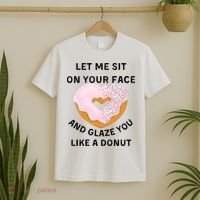 Let Me Sit On Your Face And Glaze You Like A Donut T-Shirt thumb 2