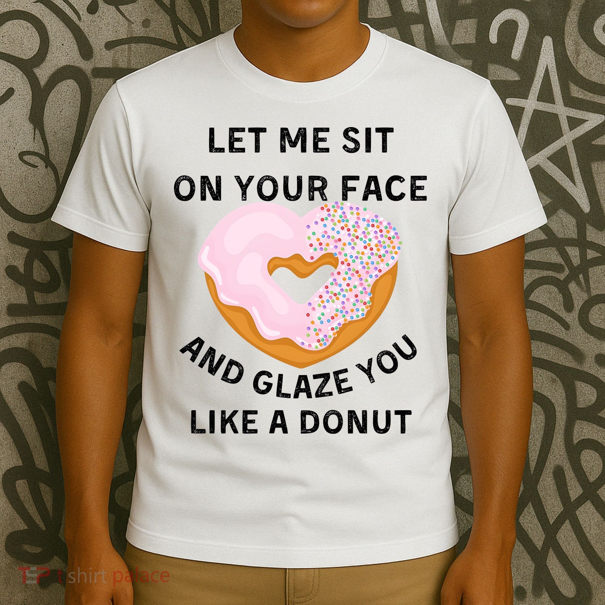 Let Me Sit On Your Face And Glaze You Like A Donut T-Shirt