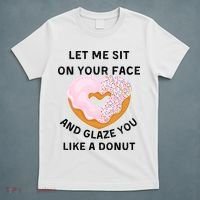 Let Me Sit On Your Face And Glaze You Like A Donut T-Shirt thumb 5