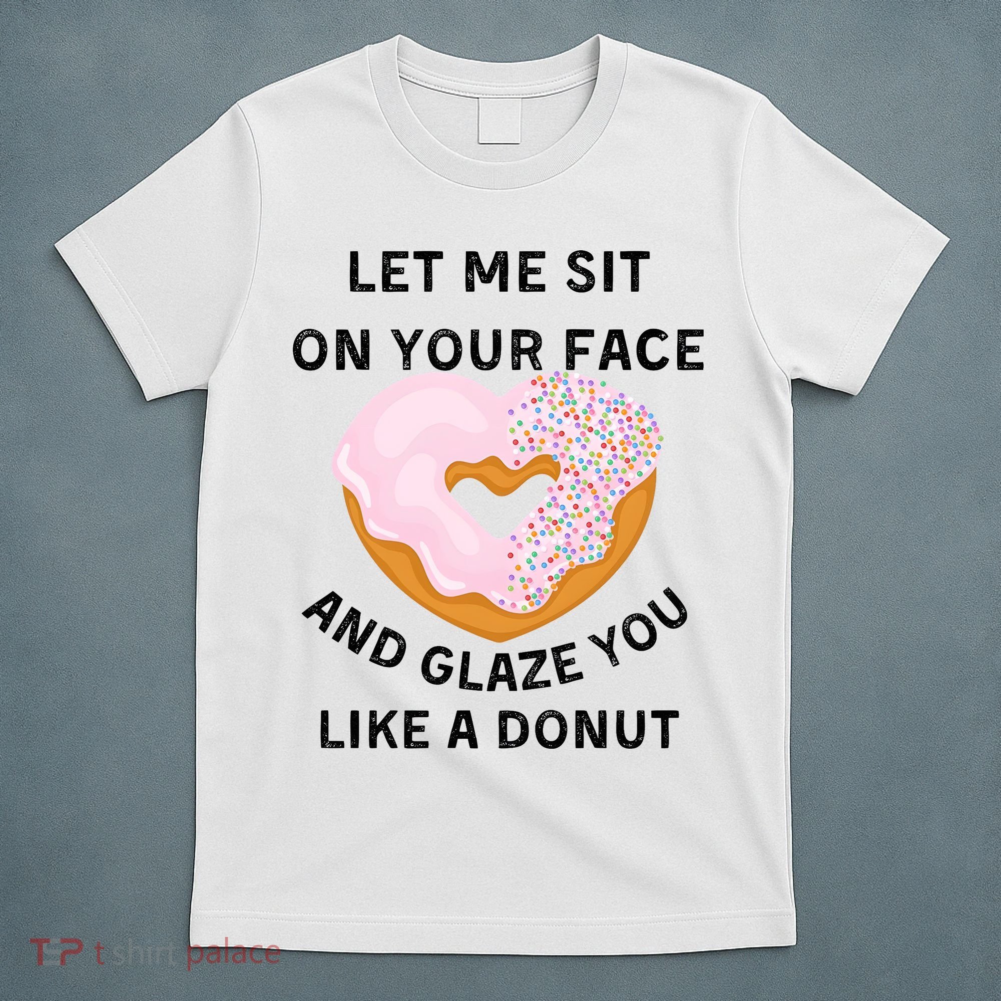 Let Me Sit On Your Face And Glaze You Like A Donut T-Shirt