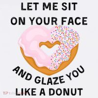 Let Me Sit On Your Face And Glaze You Like A Donut T-Shirt thumb 7