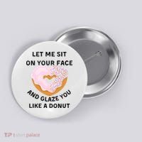 Let Me Sit On Your Face And Glaze You Like A Donut Button thumb 0